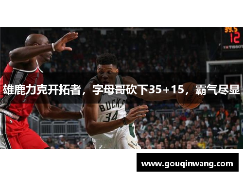 雄鹿力克开拓者，字母哥砍下35+15，霸气尽显